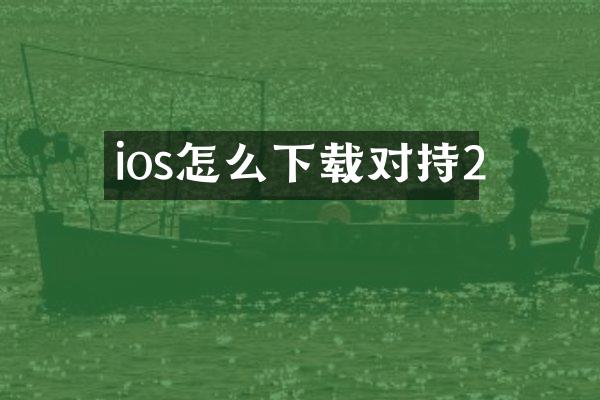 ios怎么下载对持2