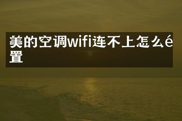 美的空调wifi连不上怎么重置