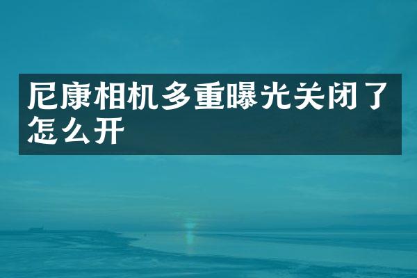 尼康相机多重曝光关闭了怎么开