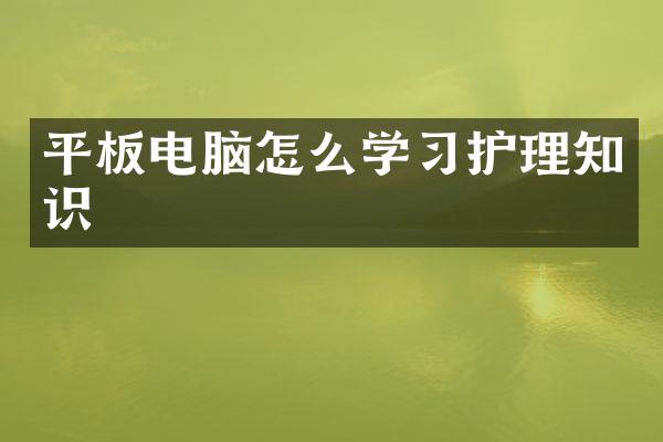 平板电脑怎么学习护理知识