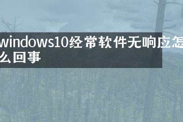 windows10经常软件无响应怎么回事