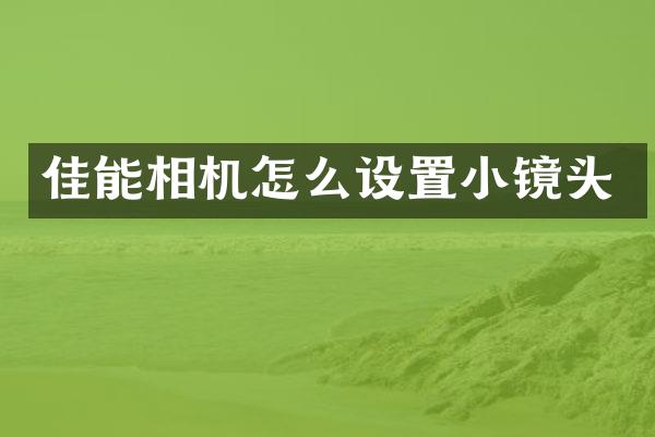佳能相机怎么设置小镜头