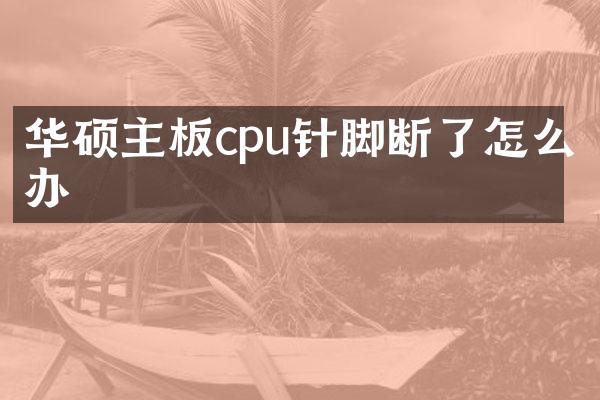华硕主板cpu针脚断了怎么办