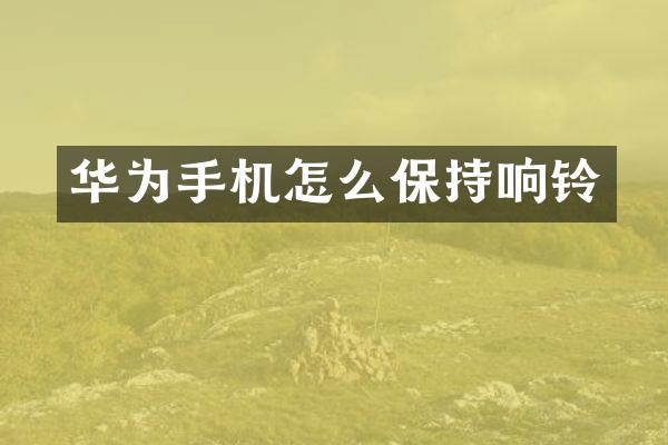 华为手机怎么保持响铃
