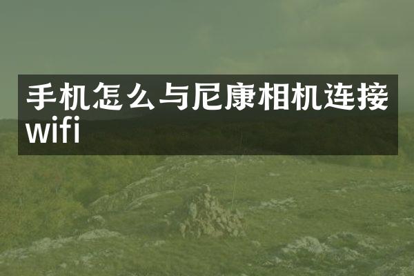 手机怎么与尼康相机连接wifi