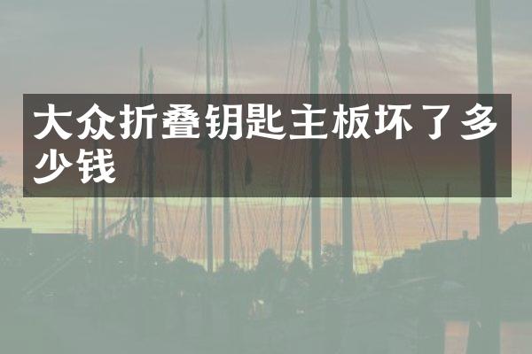 大众折叠钥匙主板坏了多少钱