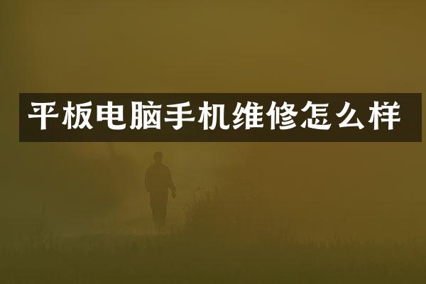 平板电脑手机维修怎么样