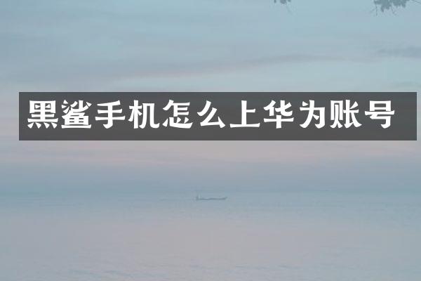 黑鲨手机怎么上华为账号