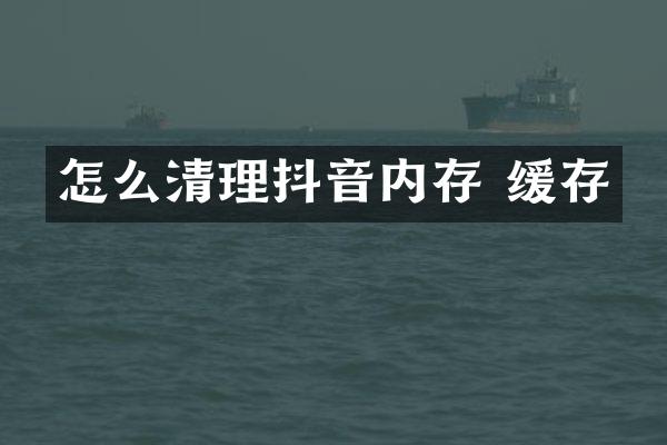 怎么清理抖音内存 缓存