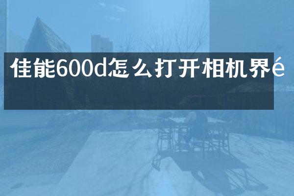 佳能600d怎么打开相机界面