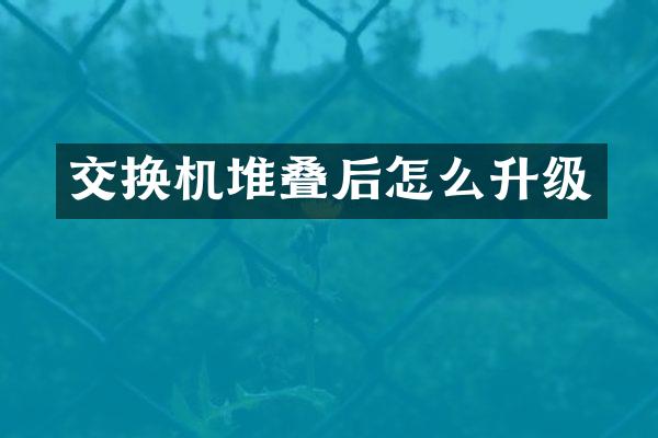交换机堆叠后怎么升级