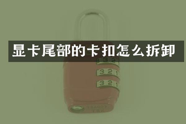 显卡尾部的卡扣怎么拆卸