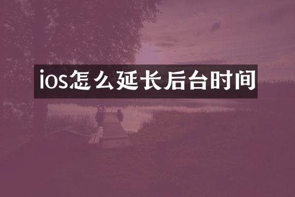 ios怎么延长后台时间