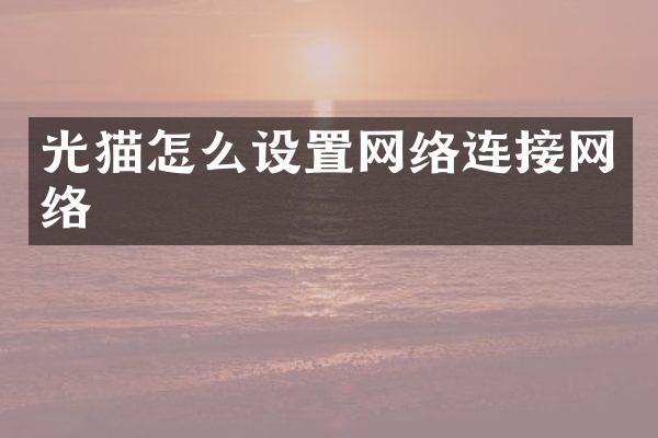 光猫怎么设置网络连接网络