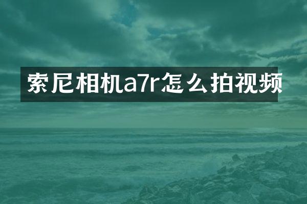 相机a7r怎么拍视频