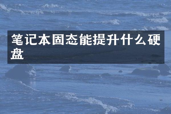 笔记本固态能提升什么硬盘