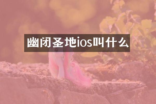 幽闭圣地ios叫什么