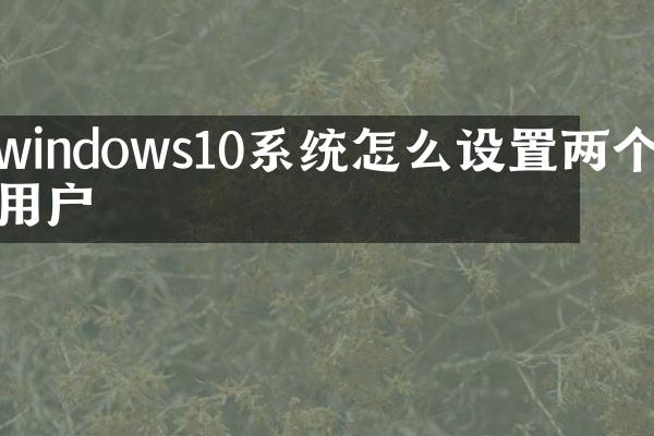 windows10系统怎么设置两个用户