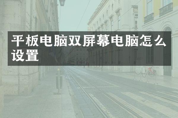 平板电脑双屏幕电脑怎么设置