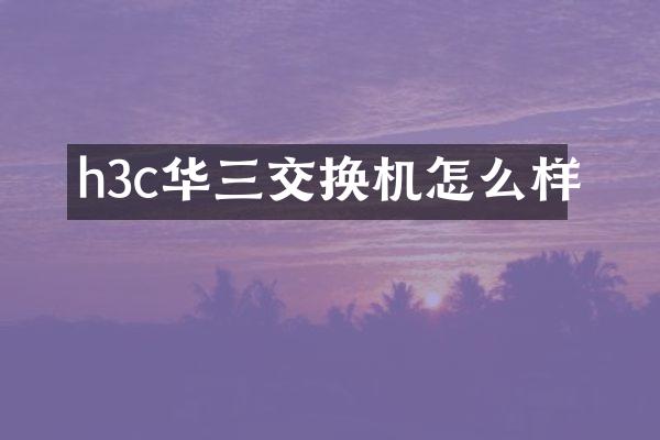 h3c华三交换机怎么样