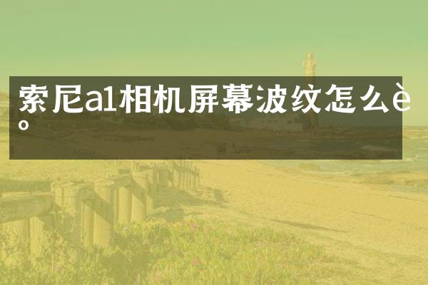 a1相机屏幕波纹怎么调