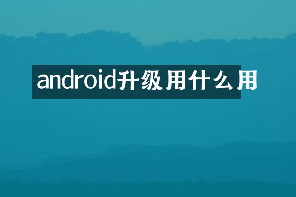 android升级用什么用