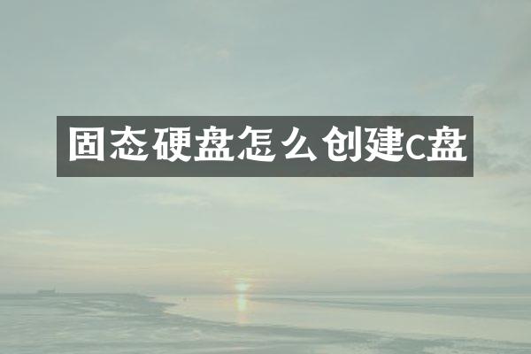 固态硬盘怎么创建c盘