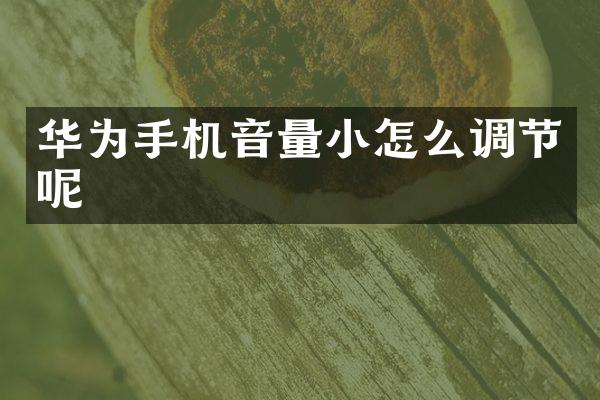 华为手机音量小怎么调节呢