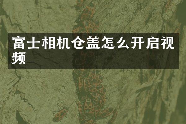 富士相机仓盖怎么开启视频