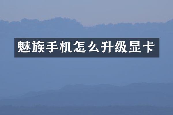 魅族手机怎么升级显卡