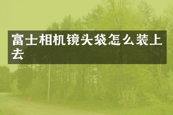 富士相机镜头袋怎么装上去