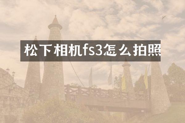 相机fs3怎么拍照