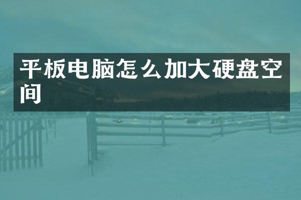 平板电脑怎么加大硬盘空间