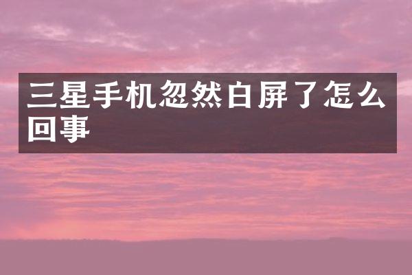 三星手机忽然白屏了怎么回事