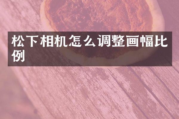 相机怎么调整画幅比例