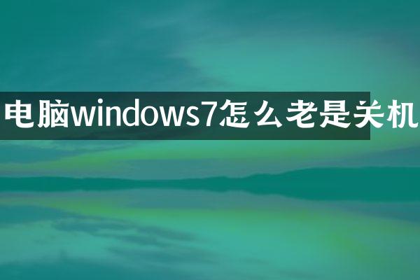 电脑windows7怎么老是关机