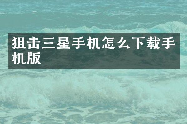 狙击三星手机怎么下载手机版