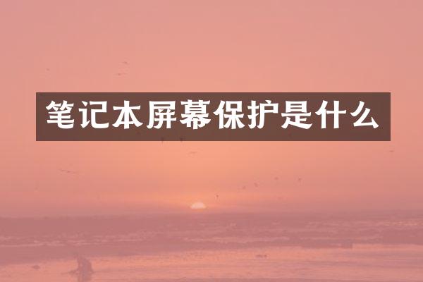 笔记本屏幕保护是什么