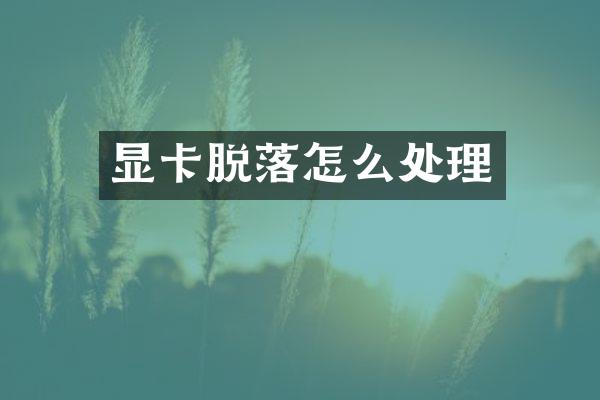 显卡脱落怎么处理