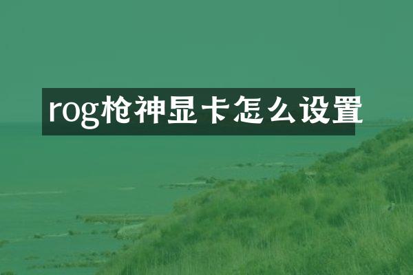 rog神显卡怎么设置