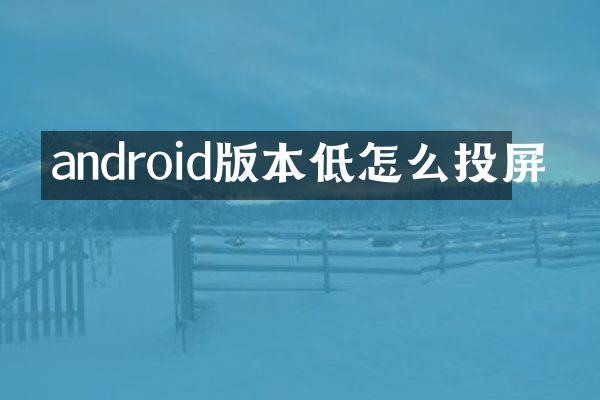 android版本低怎么投屏