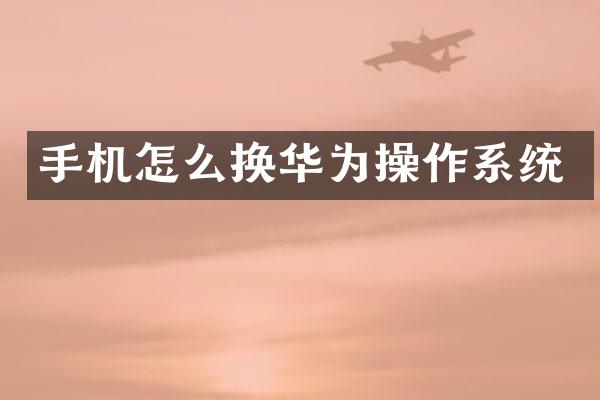 手机怎么换华为操作系统