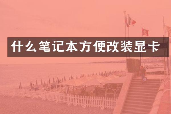 什么笔记本方便改装显卡