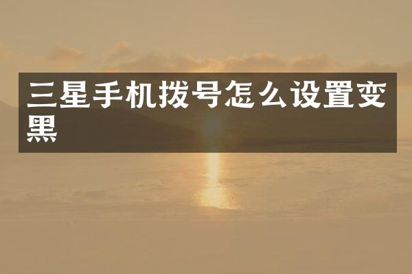 三星手机拨号怎么设置变黑