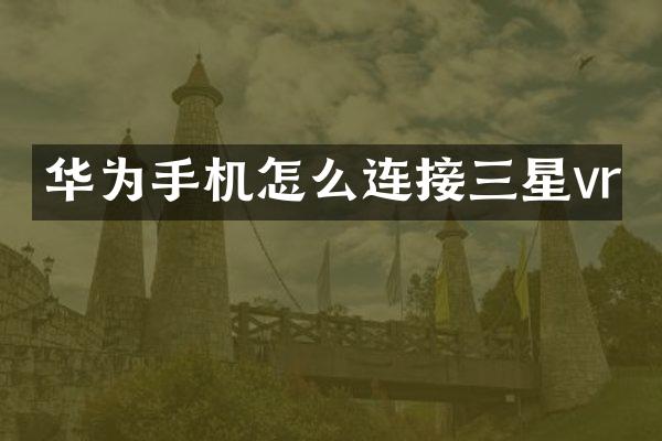 华为手机怎么连接三星vr