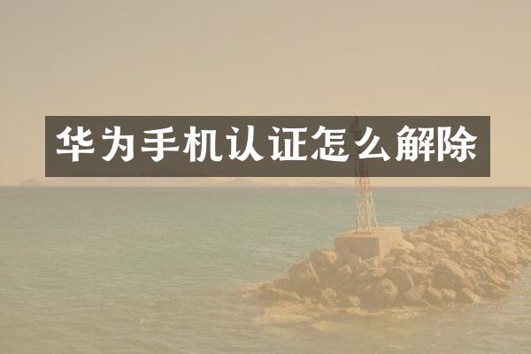 华为手机认证怎么解除
