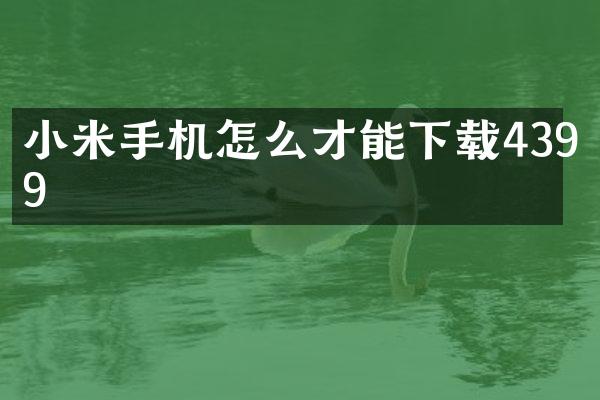 小米手机怎么才能下载4399
