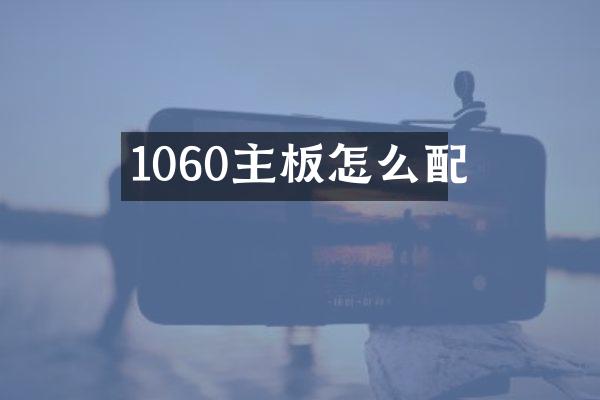 1060主板怎么配