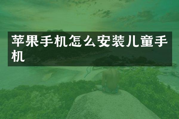 苹果手机怎么安装儿童手机