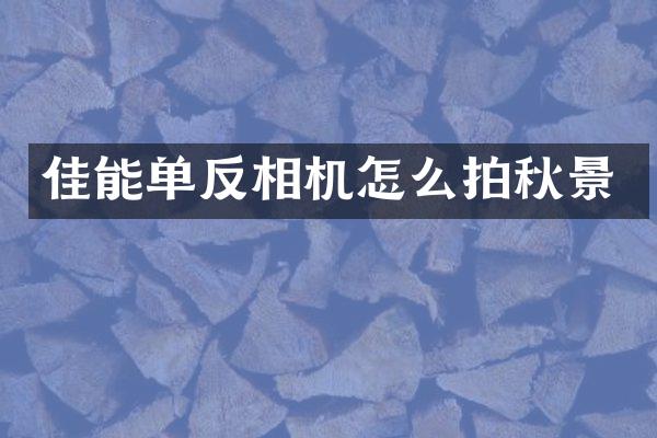 佳能单反相机怎么拍秋景